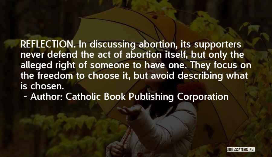 Catholic Book Publishing Corporation Quotes: Reflection. In Discussing Abortion, Its Supporters Never Defend The Act Of Abortion Itself, But Only The Alleged Right Of Someone