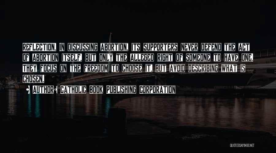 Catholic Book Publishing Corporation Quotes: Reflection. In Discussing Abortion, Its Supporters Never Defend The Act Of Abortion Itself, But Only The Alleged Right Of Someone