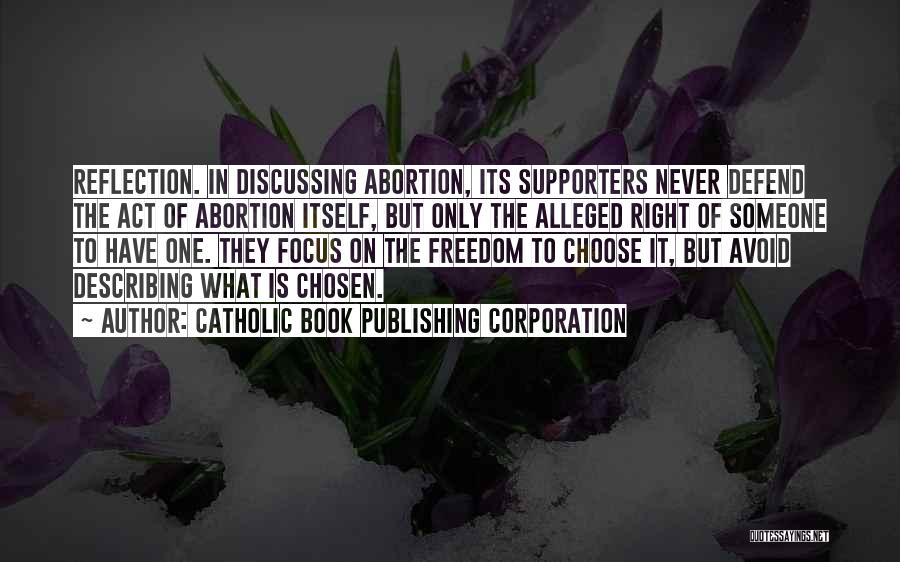 Catholic Book Publishing Corporation Quotes: Reflection. In Discussing Abortion, Its Supporters Never Defend The Act Of Abortion Itself, But Only The Alleged Right Of Someone