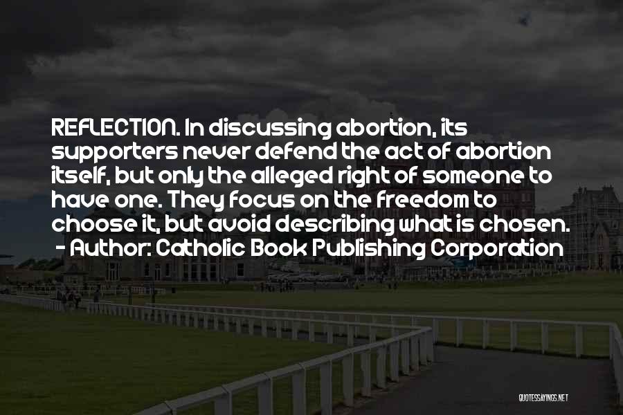 Catholic Book Publishing Corporation Quotes: Reflection. In Discussing Abortion, Its Supporters Never Defend The Act Of Abortion Itself, But Only The Alleged Right Of Someone
