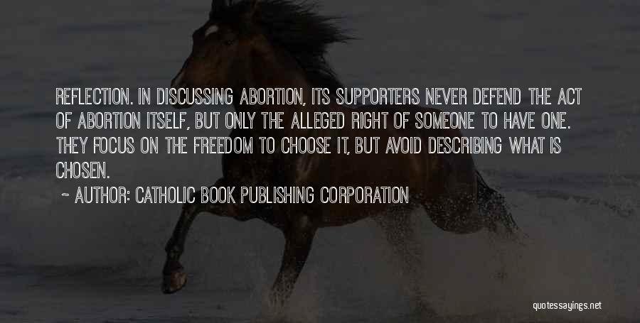 Catholic Book Publishing Corporation Quotes: Reflection. In Discussing Abortion, Its Supporters Never Defend The Act Of Abortion Itself, But Only The Alleged Right Of Someone