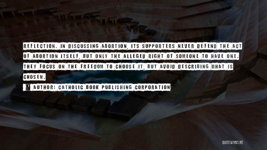 Catholic Book Publishing Corporation Quotes: Reflection. In Discussing Abortion, Its Supporters Never Defend The Act Of Abortion Itself, But Only The Alleged Right Of Someone
