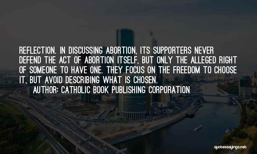 Catholic Book Publishing Corporation Quotes: Reflection. In Discussing Abortion, Its Supporters Never Defend The Act Of Abortion Itself, But Only The Alleged Right Of Someone