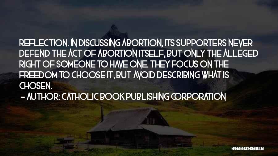 Catholic Book Publishing Corporation Quotes: Reflection. In Discussing Abortion, Its Supporters Never Defend The Act Of Abortion Itself, But Only The Alleged Right Of Someone