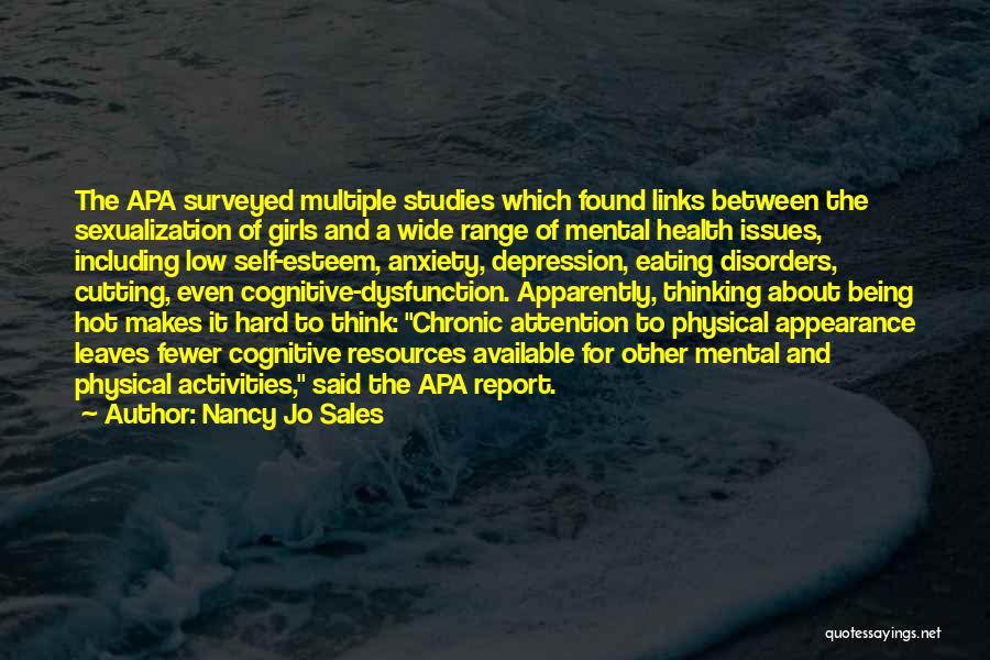 Nancy Jo Sales Quotes: The Apa Surveyed Multiple Studies Which Found Links Between The Sexualization Of Girls And A Wide Range Of Mental Health