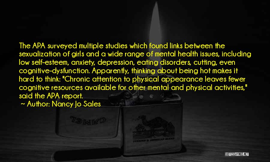 Nancy Jo Sales Quotes: The Apa Surveyed Multiple Studies Which Found Links Between The Sexualization Of Girls And A Wide Range Of Mental Health