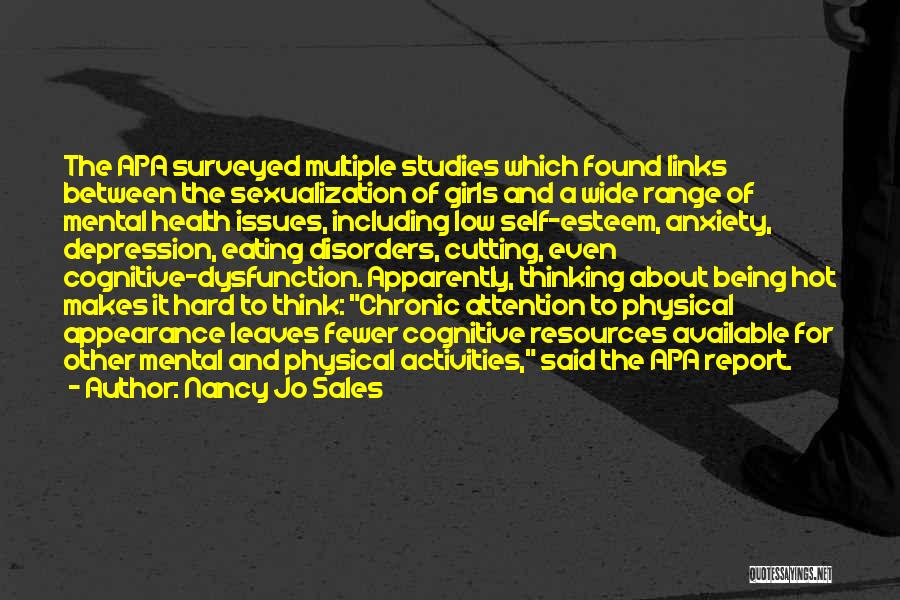 Nancy Jo Sales Quotes: The Apa Surveyed Multiple Studies Which Found Links Between The Sexualization Of Girls And A Wide Range Of Mental Health