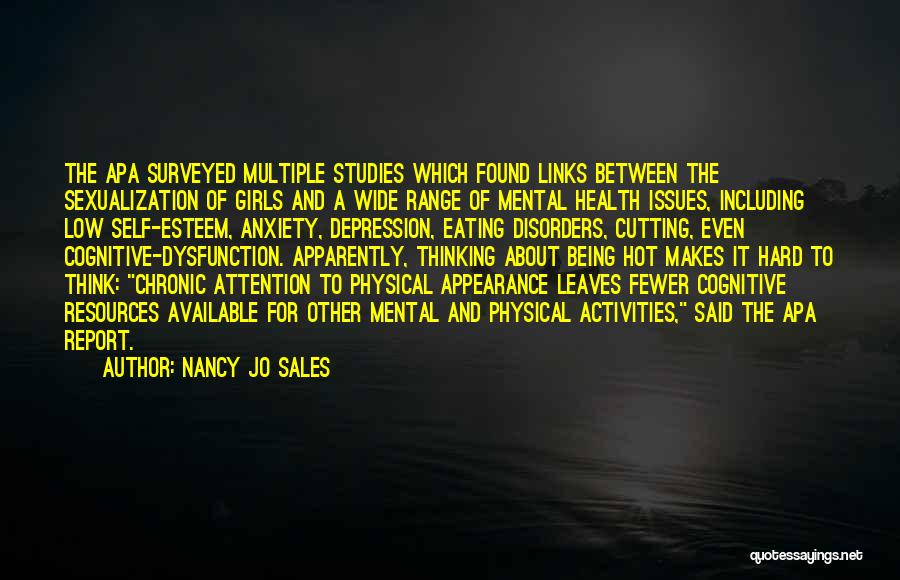 Nancy Jo Sales Quotes: The Apa Surveyed Multiple Studies Which Found Links Between The Sexualization Of Girls And A Wide Range Of Mental Health