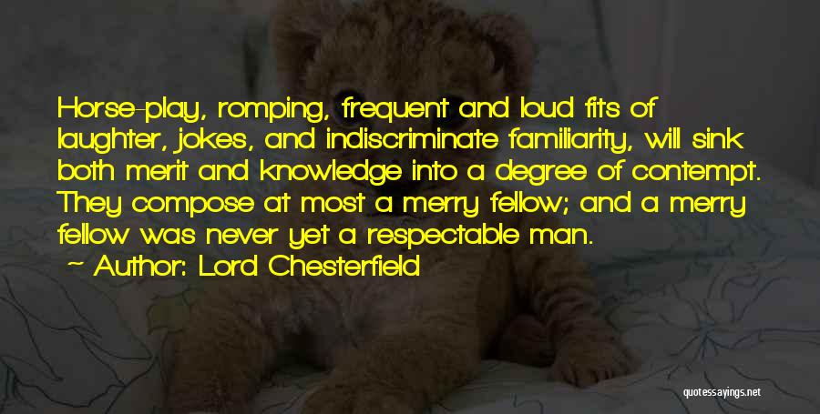 Lord Chesterfield Quotes: Horse-play, Romping, Frequent And Loud Fits Of Laughter, Jokes, And Indiscriminate Familiarity, Will Sink Both Merit And Knowledge Into A