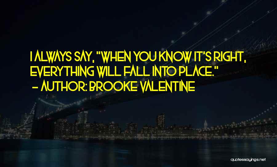 Brooke Valentine Quotes: I Always Say, When You Know It's Right, Everything Will Fall Into Place.