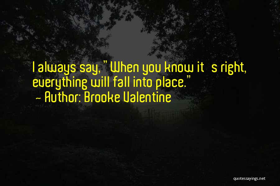 Brooke Valentine Quotes: I Always Say, When You Know It's Right, Everything Will Fall Into Place.