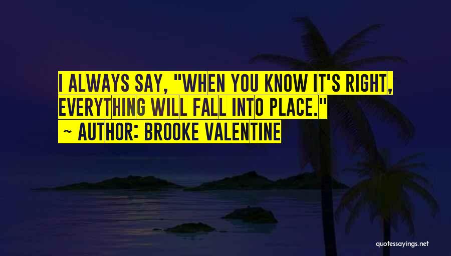 Brooke Valentine Quotes: I Always Say, When You Know It's Right, Everything Will Fall Into Place.