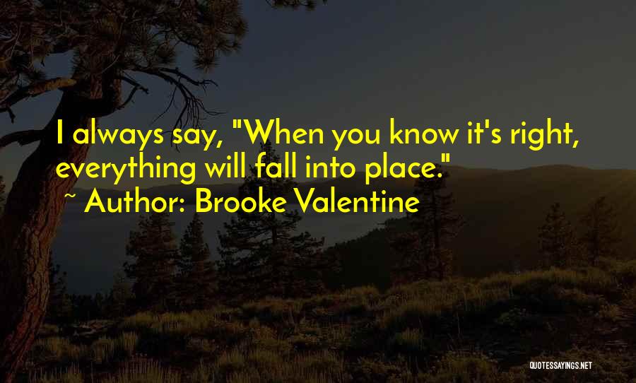 Brooke Valentine Quotes: I Always Say, When You Know It's Right, Everything Will Fall Into Place.