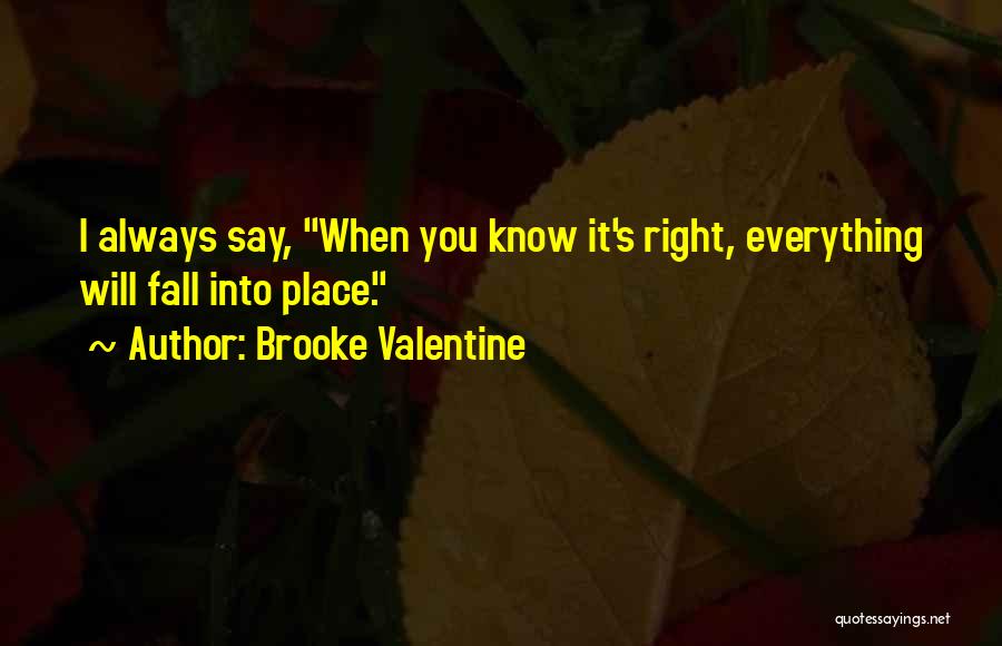 Brooke Valentine Quotes: I Always Say, When You Know It's Right, Everything Will Fall Into Place.