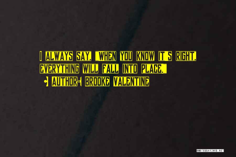 Brooke Valentine Quotes: I Always Say, When You Know It's Right, Everything Will Fall Into Place.