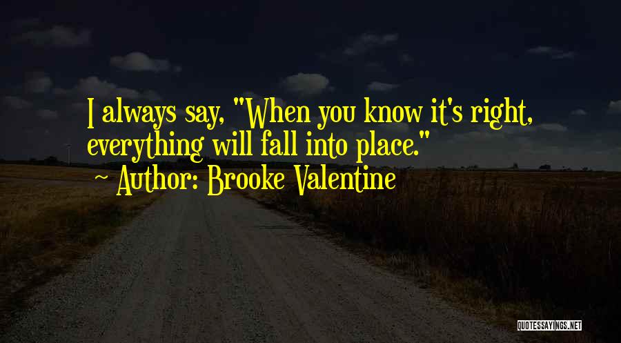 Brooke Valentine Quotes: I Always Say, When You Know It's Right, Everything Will Fall Into Place.