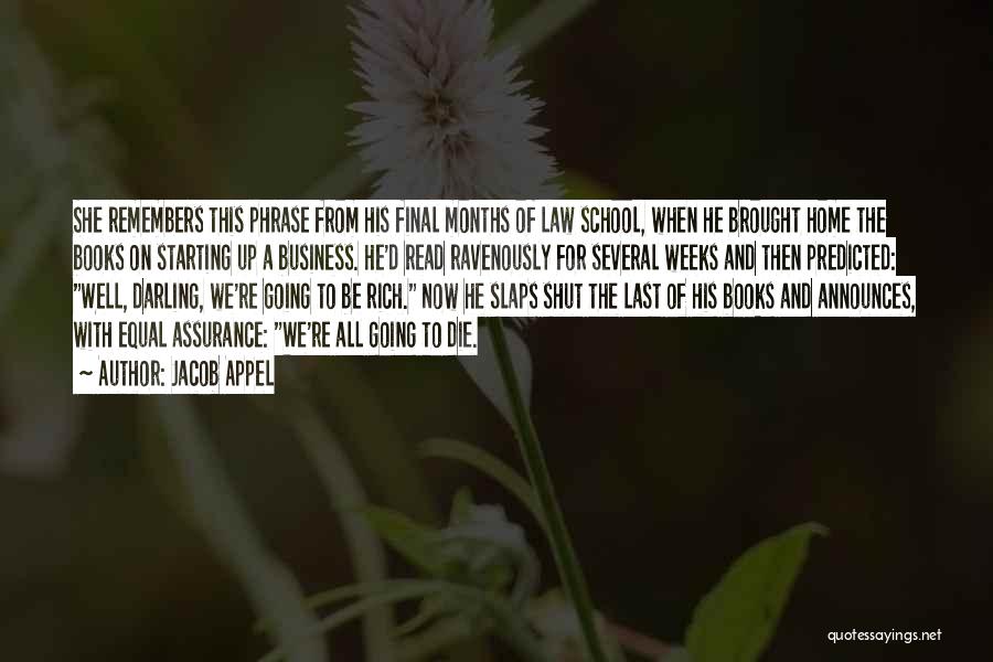 Jacob Appel Quotes: She Remembers This Phrase From His Final Months Of Law School, When He Brought Home The Books On Starting Up