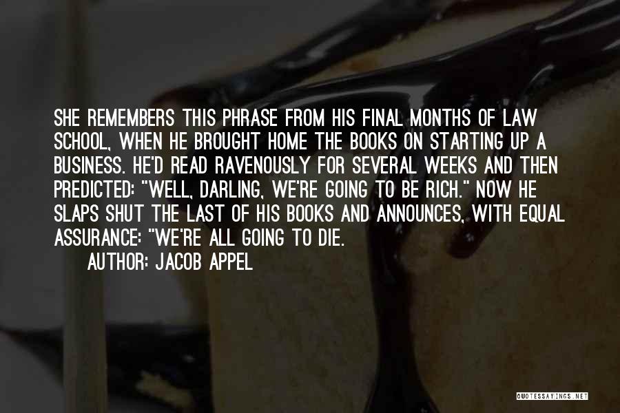 Jacob Appel Quotes: She Remembers This Phrase From His Final Months Of Law School, When He Brought Home The Books On Starting Up