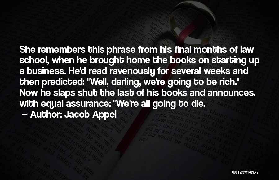 Jacob Appel Quotes: She Remembers This Phrase From His Final Months Of Law School, When He Brought Home The Books On Starting Up