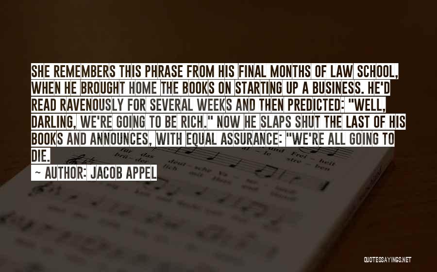 Jacob Appel Quotes: She Remembers This Phrase From His Final Months Of Law School, When He Brought Home The Books On Starting Up