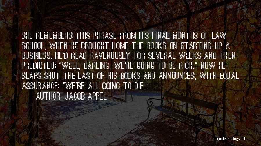 Jacob Appel Quotes: She Remembers This Phrase From His Final Months Of Law School, When He Brought Home The Books On Starting Up