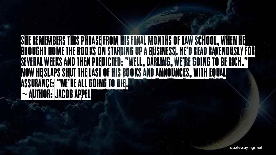 Jacob Appel Quotes: She Remembers This Phrase From His Final Months Of Law School, When He Brought Home The Books On Starting Up