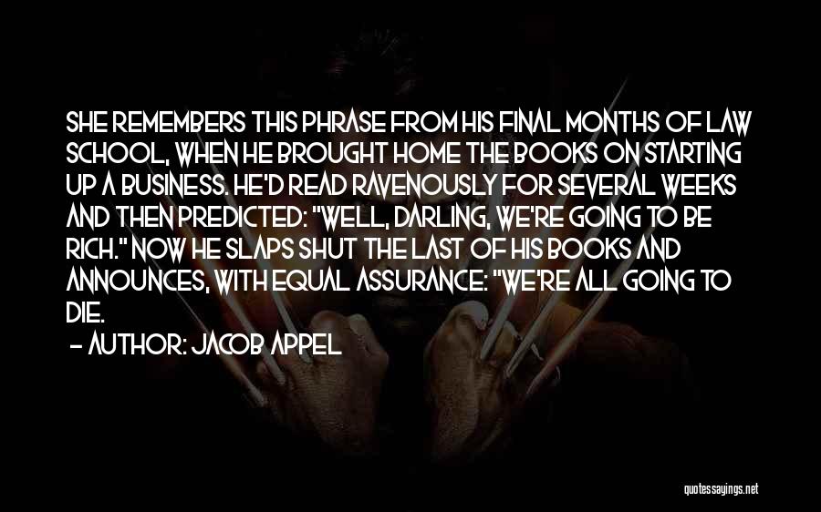 Jacob Appel Quotes: She Remembers This Phrase From His Final Months Of Law School, When He Brought Home The Books On Starting Up