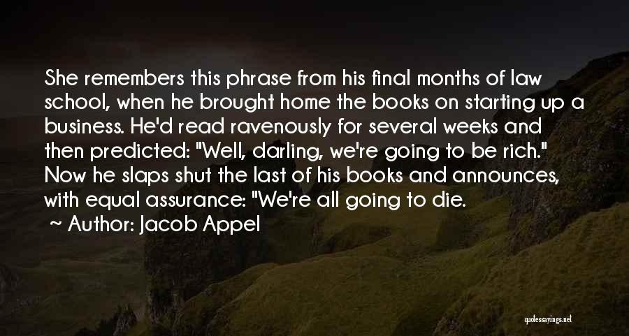 Jacob Appel Quotes: She Remembers This Phrase From His Final Months Of Law School, When He Brought Home The Books On Starting Up