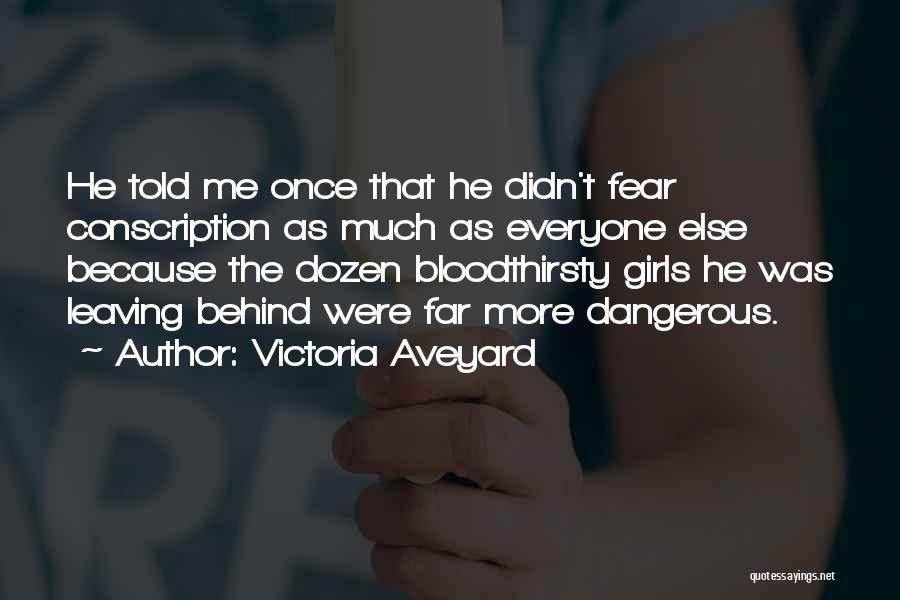 Victoria Aveyard Quotes: He Told Me Once That He Didn't Fear Conscription As Much As Everyone Else Because The Dozen Bloodthirsty Girls He