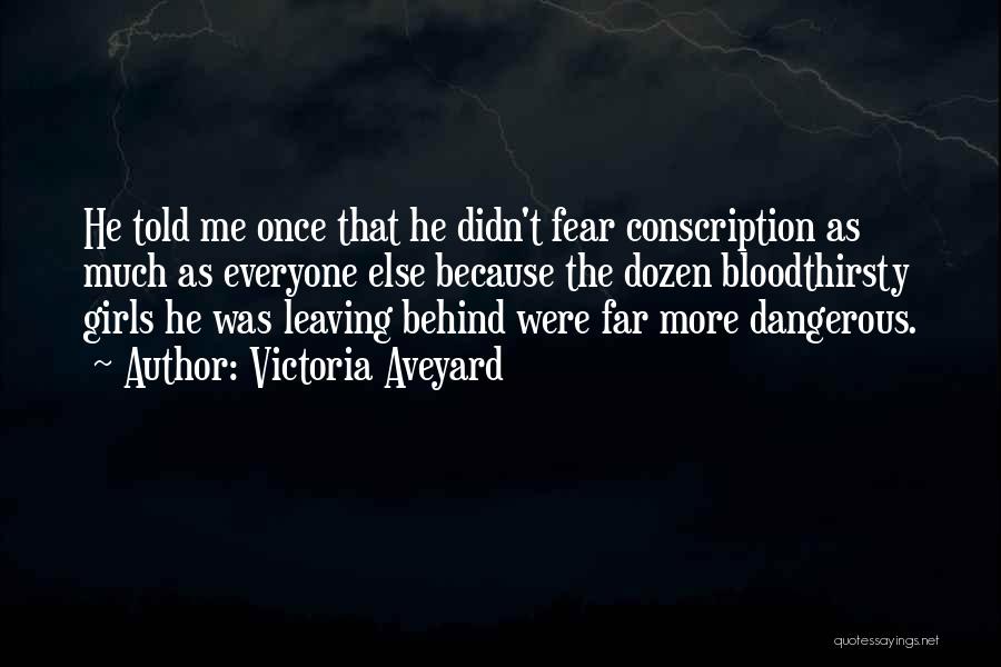 Victoria Aveyard Quotes: He Told Me Once That He Didn't Fear Conscription As Much As Everyone Else Because The Dozen Bloodthirsty Girls He