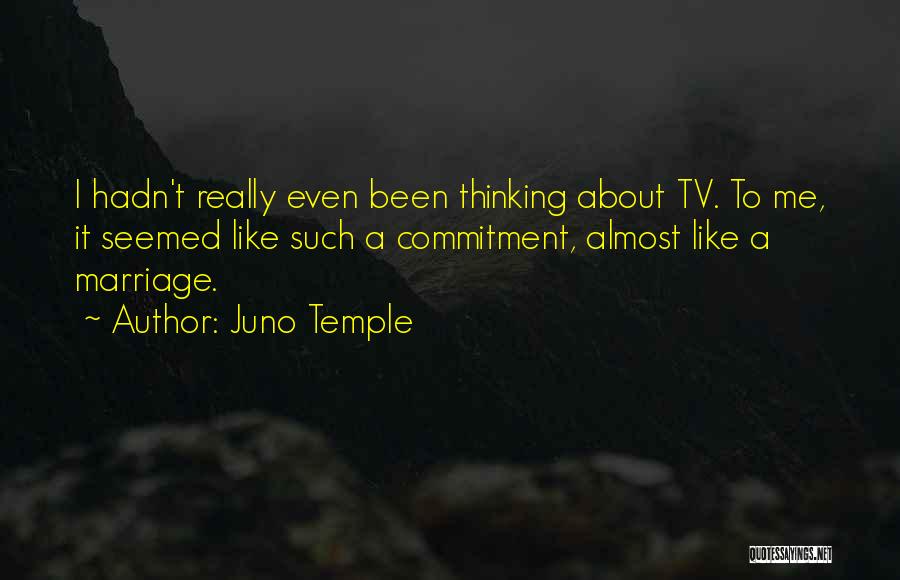 Juno Temple Quotes: I Hadn't Really Even Been Thinking About Tv. To Me, It Seemed Like Such A Commitment, Almost Like A Marriage.
