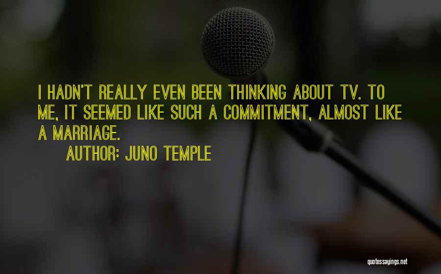 Juno Temple Quotes: I Hadn't Really Even Been Thinking About Tv. To Me, It Seemed Like Such A Commitment, Almost Like A Marriage.