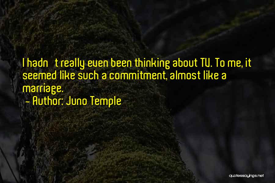 Juno Temple Quotes: I Hadn't Really Even Been Thinking About Tv. To Me, It Seemed Like Such A Commitment, Almost Like A Marriage.