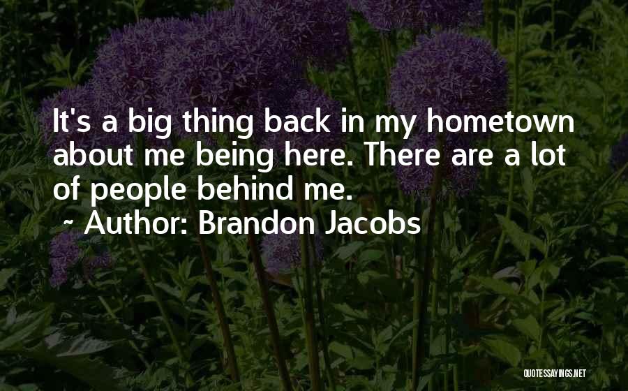 Brandon Jacobs Quotes: It's A Big Thing Back In My Hometown About Me Being Here. There Are A Lot Of People Behind Me.