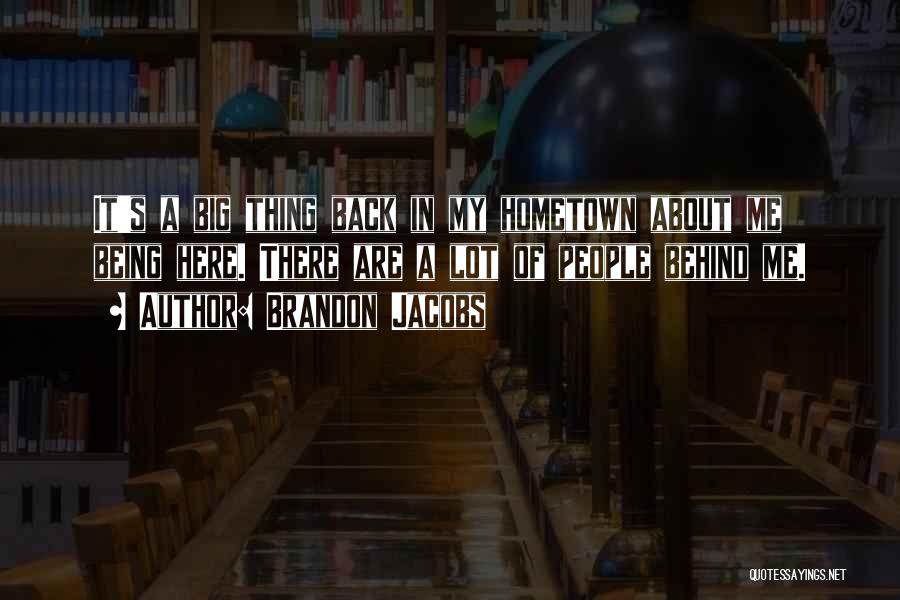 Brandon Jacobs Quotes: It's A Big Thing Back In My Hometown About Me Being Here. There Are A Lot Of People Behind Me.