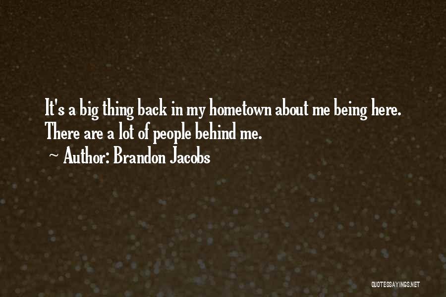Brandon Jacobs Quotes: It's A Big Thing Back In My Hometown About Me Being Here. There Are A Lot Of People Behind Me.