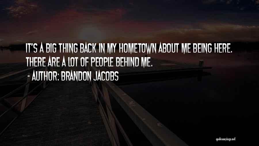Brandon Jacobs Quotes: It's A Big Thing Back In My Hometown About Me Being Here. There Are A Lot Of People Behind Me.
