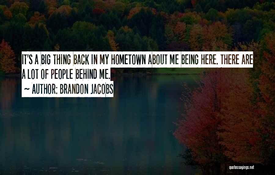 Brandon Jacobs Quotes: It's A Big Thing Back In My Hometown About Me Being Here. There Are A Lot Of People Behind Me.