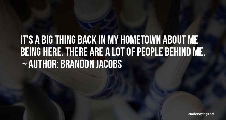 Brandon Jacobs Quotes: It's A Big Thing Back In My Hometown About Me Being Here. There Are A Lot Of People Behind Me.