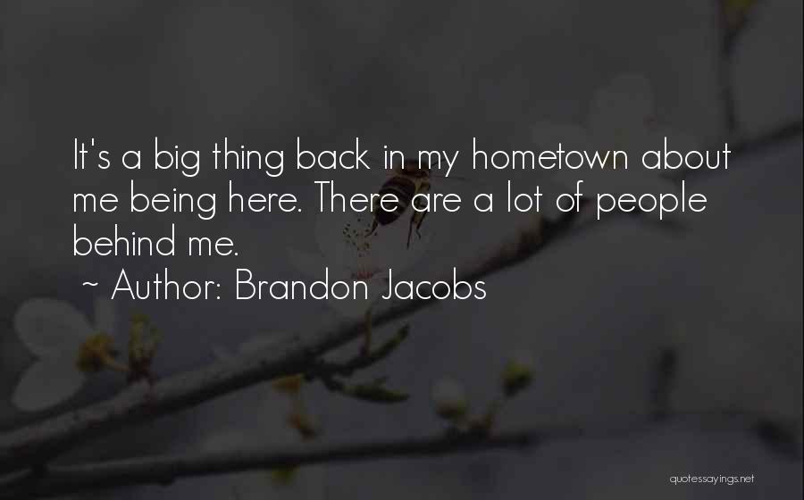 Brandon Jacobs Quotes: It's A Big Thing Back In My Hometown About Me Being Here. There Are A Lot Of People Behind Me.