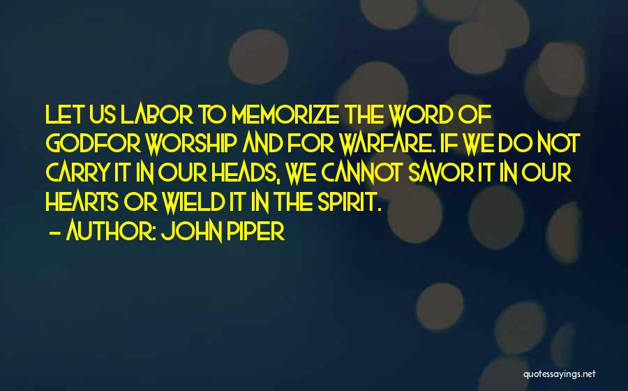 John Piper Quotes: Let Us Labor To Memorize The Word Of Godfor Worship And For Warfare. If We Do Not Carry It In