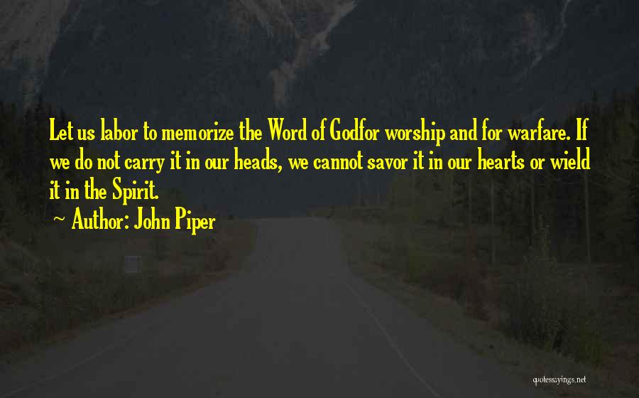 John Piper Quotes: Let Us Labor To Memorize The Word Of Godfor Worship And For Warfare. If We Do Not Carry It In