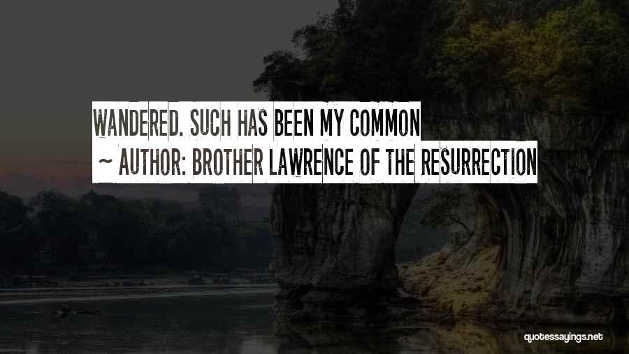 Brother Lawrence Of The Resurrection Quotes: Wandered. Such Has Been My Common