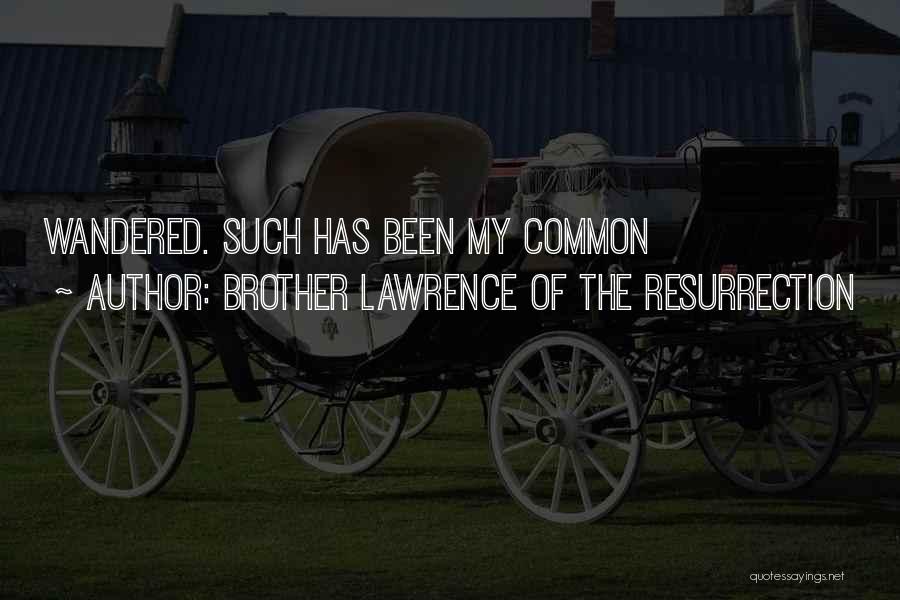 Brother Lawrence Of The Resurrection Quotes: Wandered. Such Has Been My Common