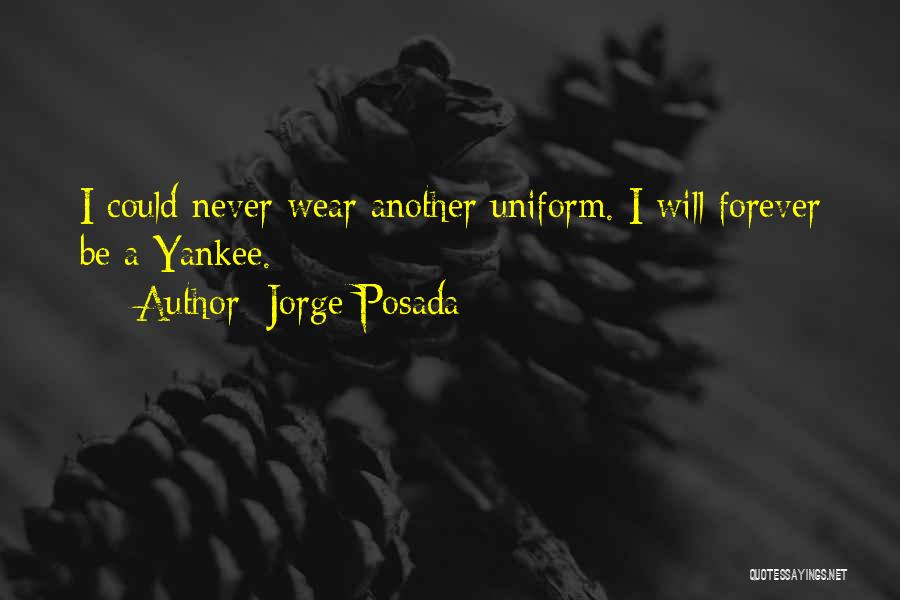 Jorge Posada Quotes: I Could Never Wear Another Uniform. I Will Forever Be A Yankee.