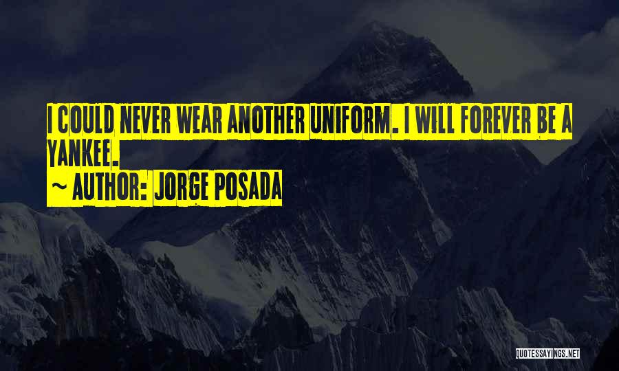 Jorge Posada Quotes: I Could Never Wear Another Uniform. I Will Forever Be A Yankee.