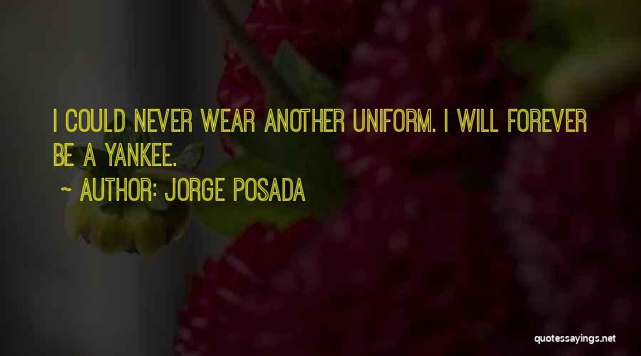 Jorge Posada Quotes: I Could Never Wear Another Uniform. I Will Forever Be A Yankee.