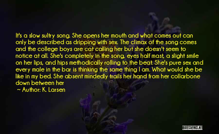 K. Larsen Quotes: It's A Slow Sultry Song. She Opens Her Mouth And What Comes Out Can Only Be Described As Dripping With