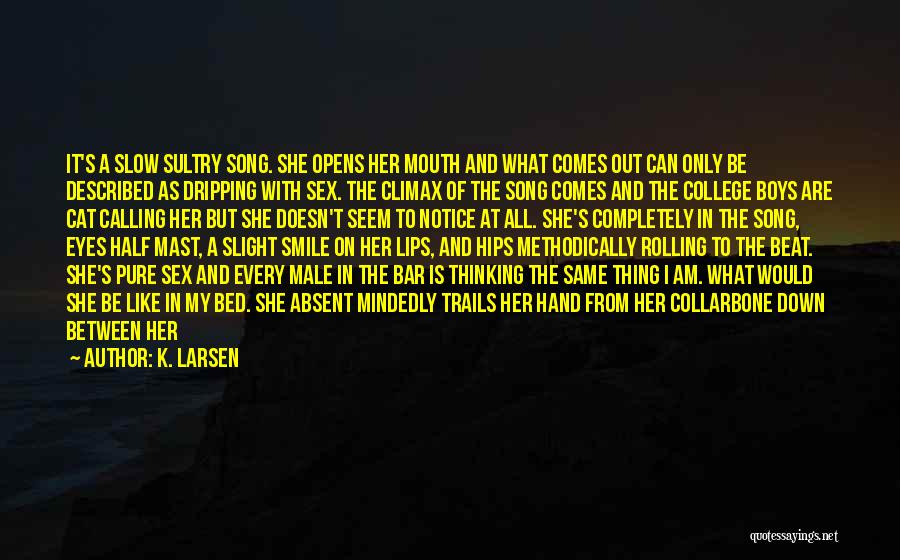 K. Larsen Quotes: It's A Slow Sultry Song. She Opens Her Mouth And What Comes Out Can Only Be Described As Dripping With