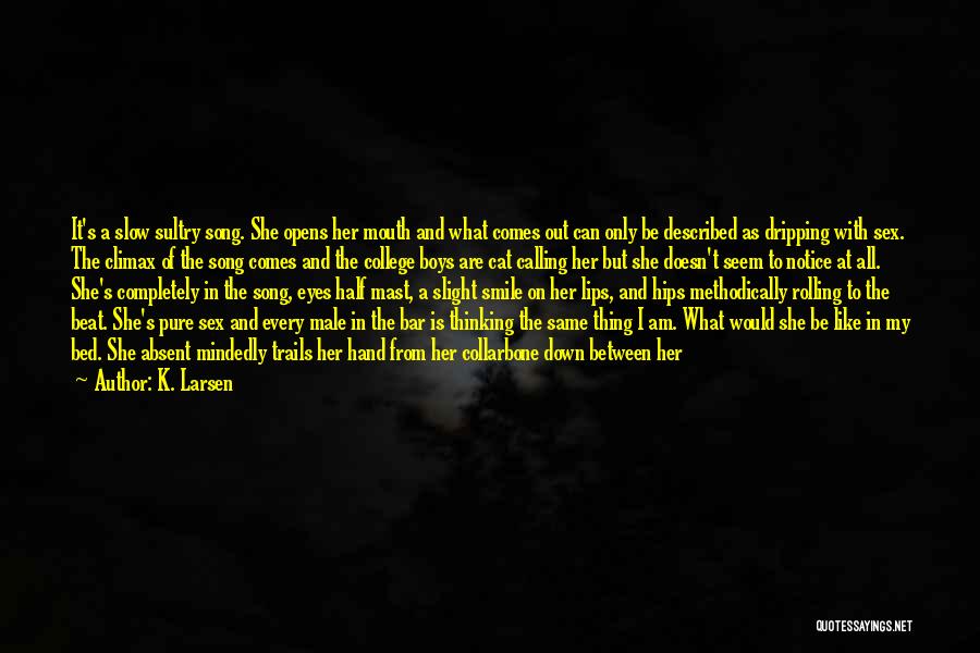 K. Larsen Quotes: It's A Slow Sultry Song. She Opens Her Mouth And What Comes Out Can Only Be Described As Dripping With